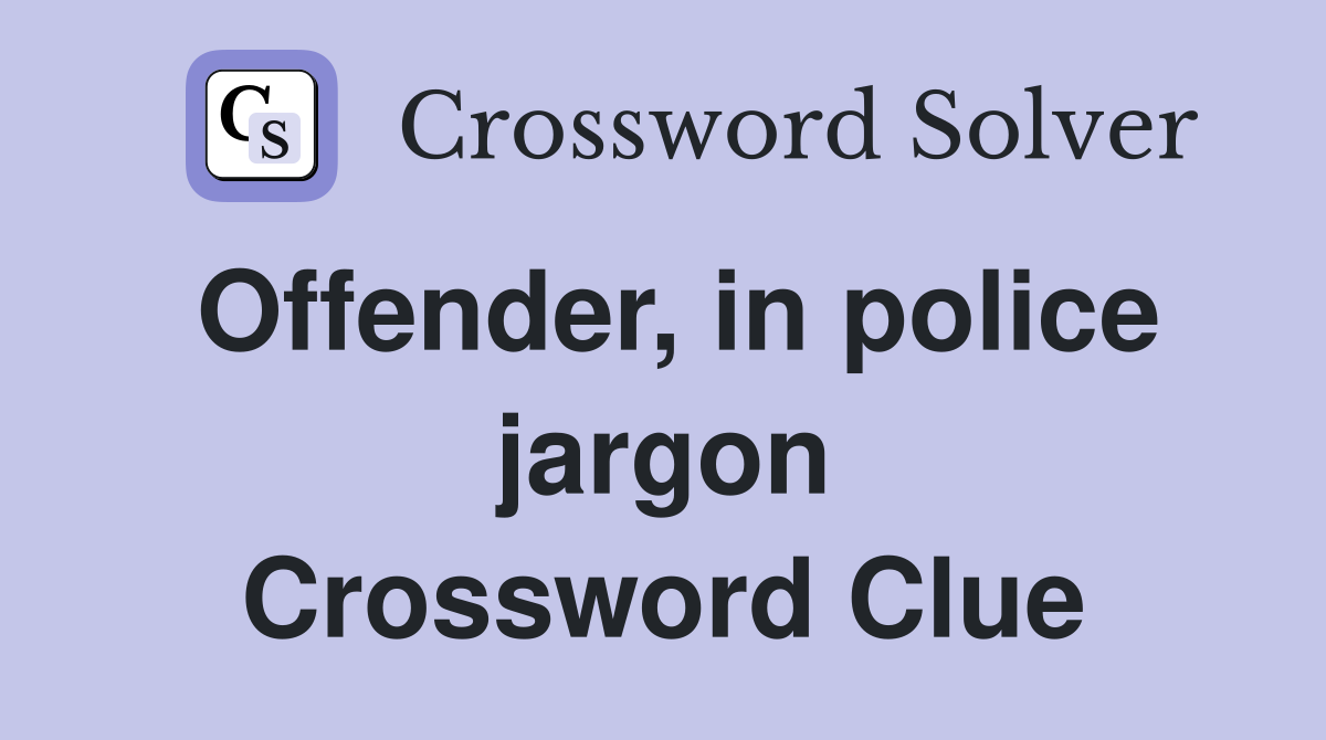 Offender, in police jargon Crossword Clue