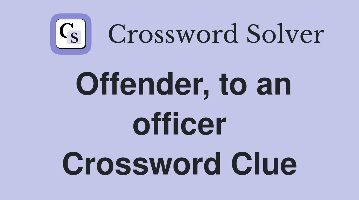 Offender, to an officer Crossword Clue