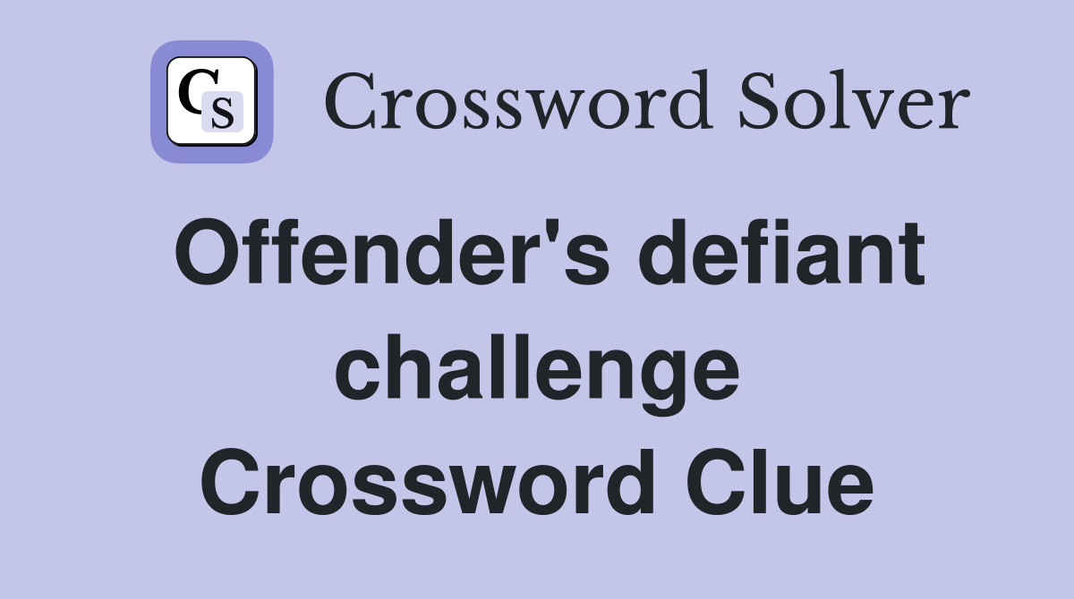 Offender's defiant challenge Crossword Clue
