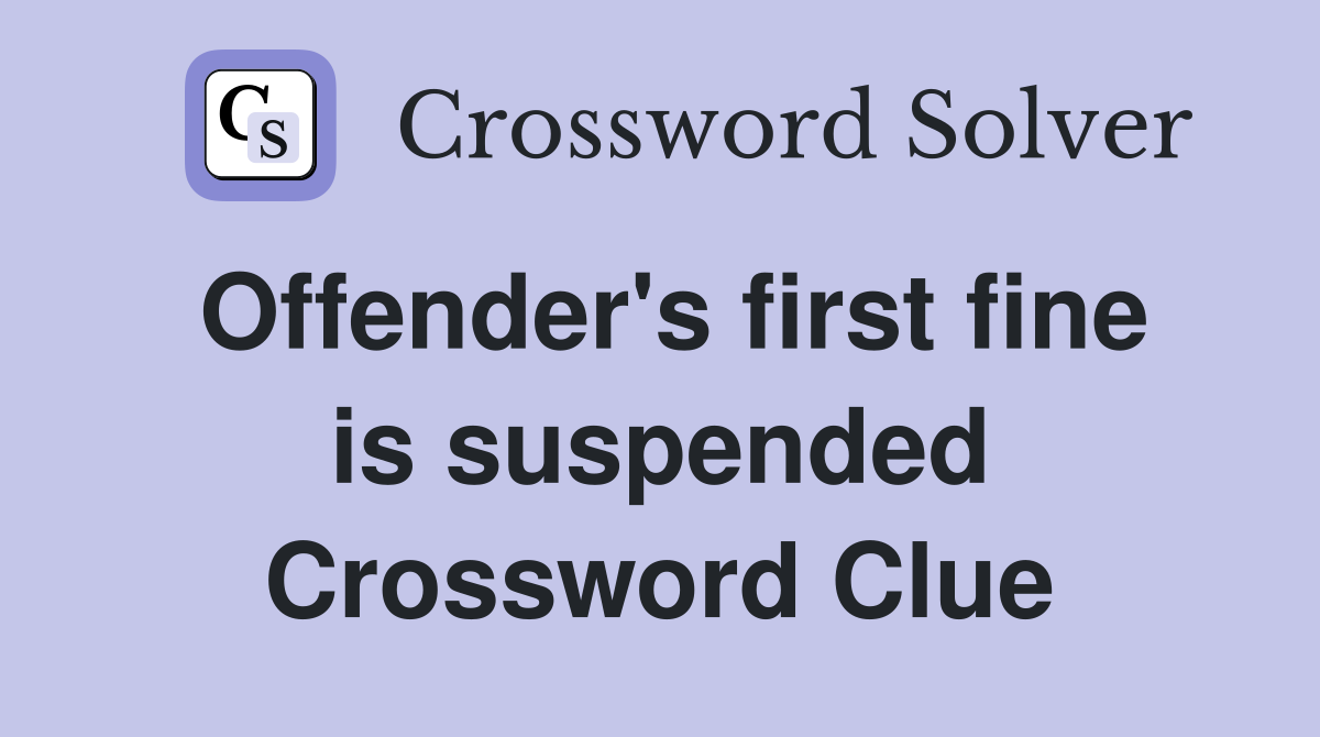 Offender's first fine is suspended Crossword Clue