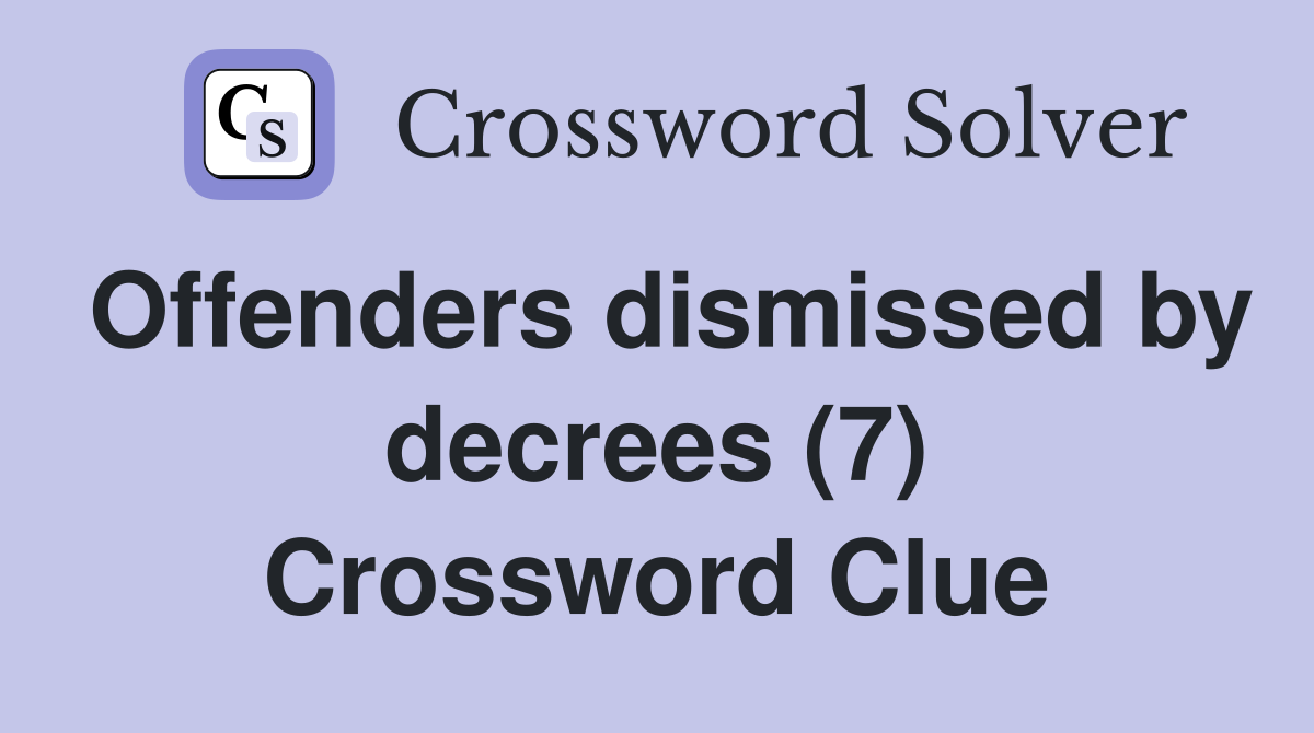 Offenders dismissed by decrees (7) Crossword Clue