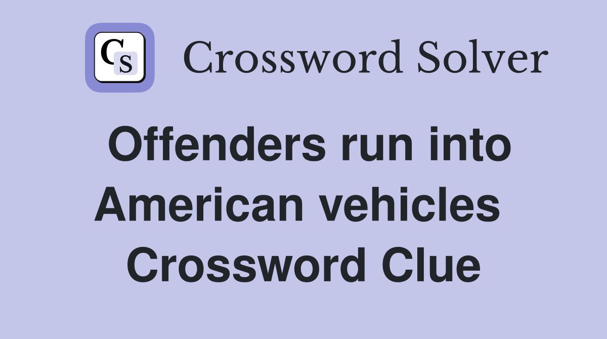 Offenders run into American vehicles  Crossword Clue