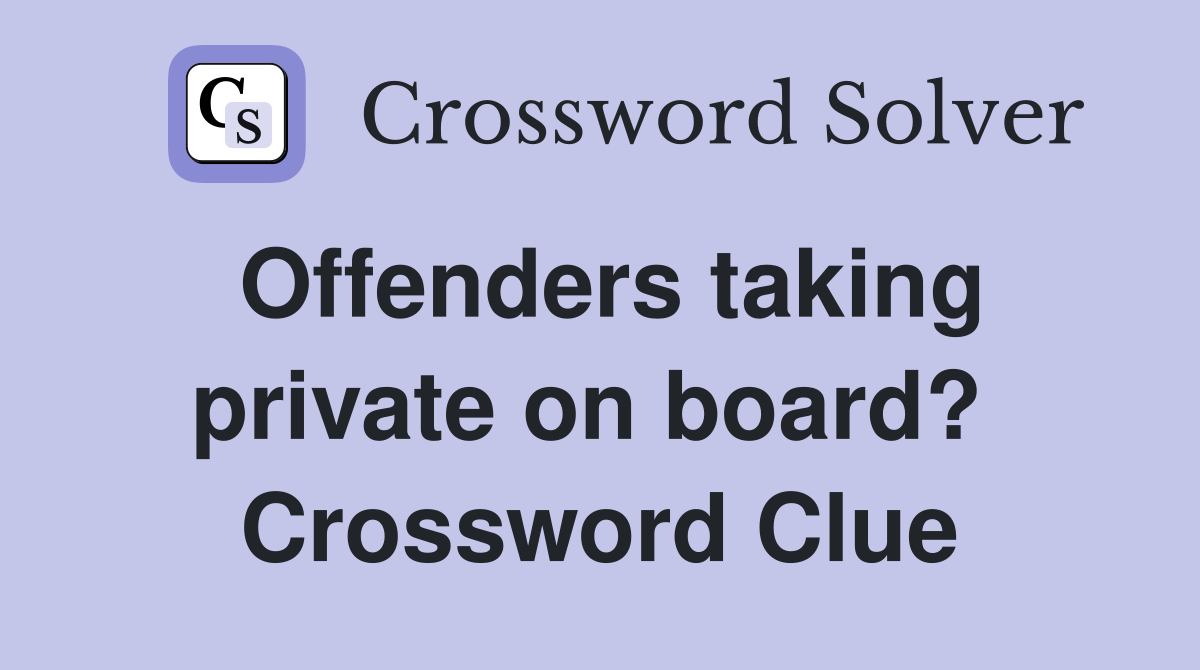 Offenders taking private on board?  Crossword Clue