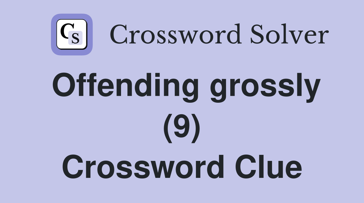 Offending grossly (9) Crossword Clue
