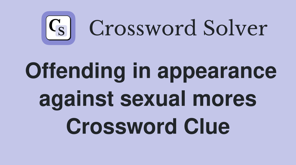Offending in appearance against sexual mores Crossword Clue