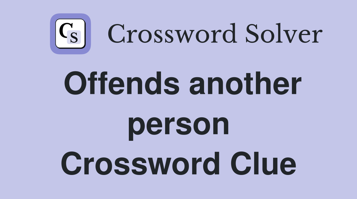 Offends another person Crossword Clue