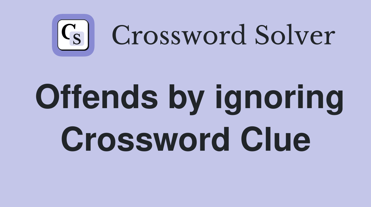 Offends by ignoring Crossword Clue