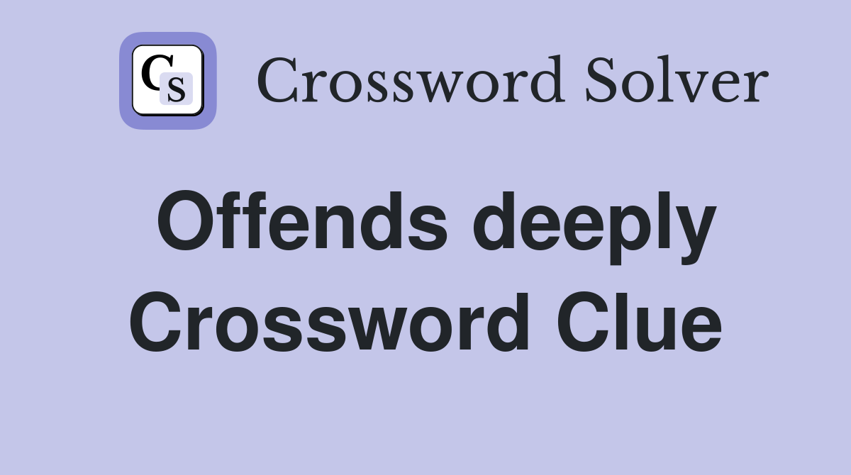 Offends deeply Crossword Clue