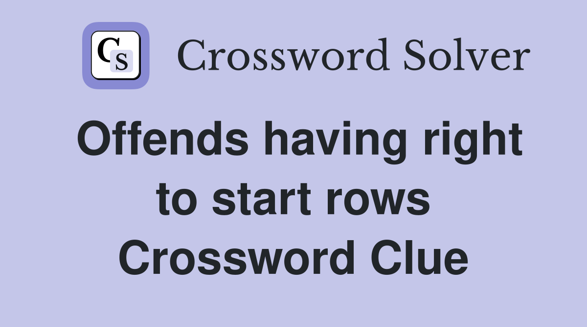 Offends having right to start rows Crossword Clue