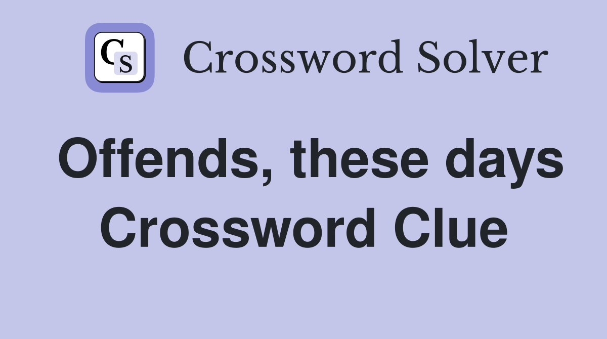 Offends, these days Crossword Clue