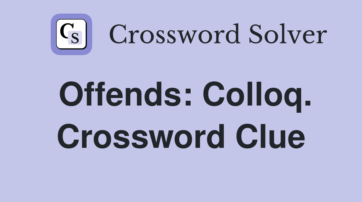 Offends: Colloq. Crossword Clue