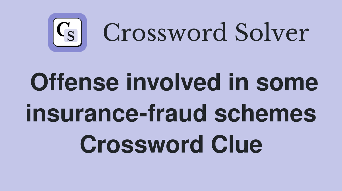 Offense involved in some insurance-fraud schemes Crossword Clue