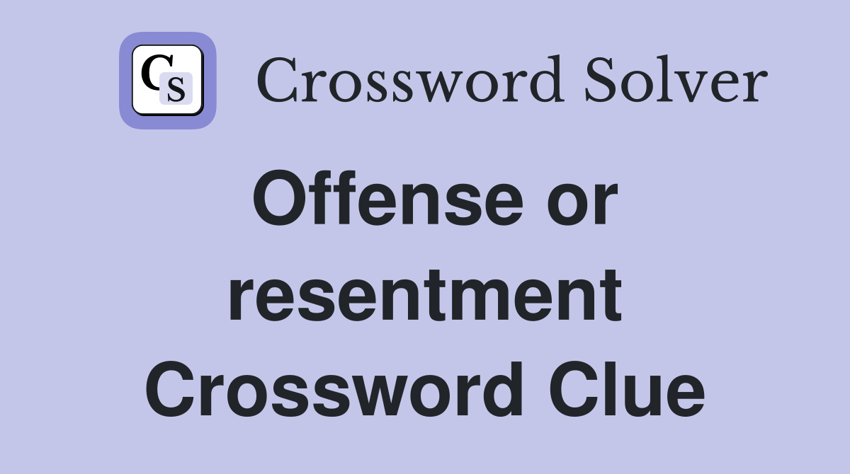 Offense or resentment Crossword Clue