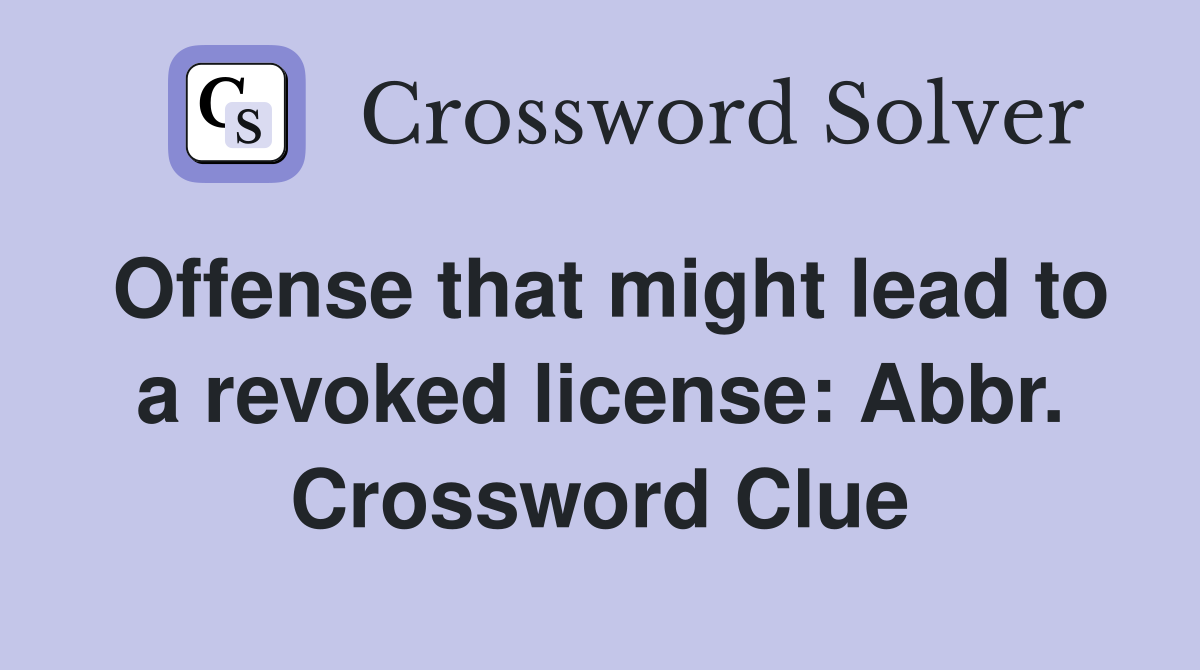 Offense that might lead to a revoked license: Abbr. Crossword Clue