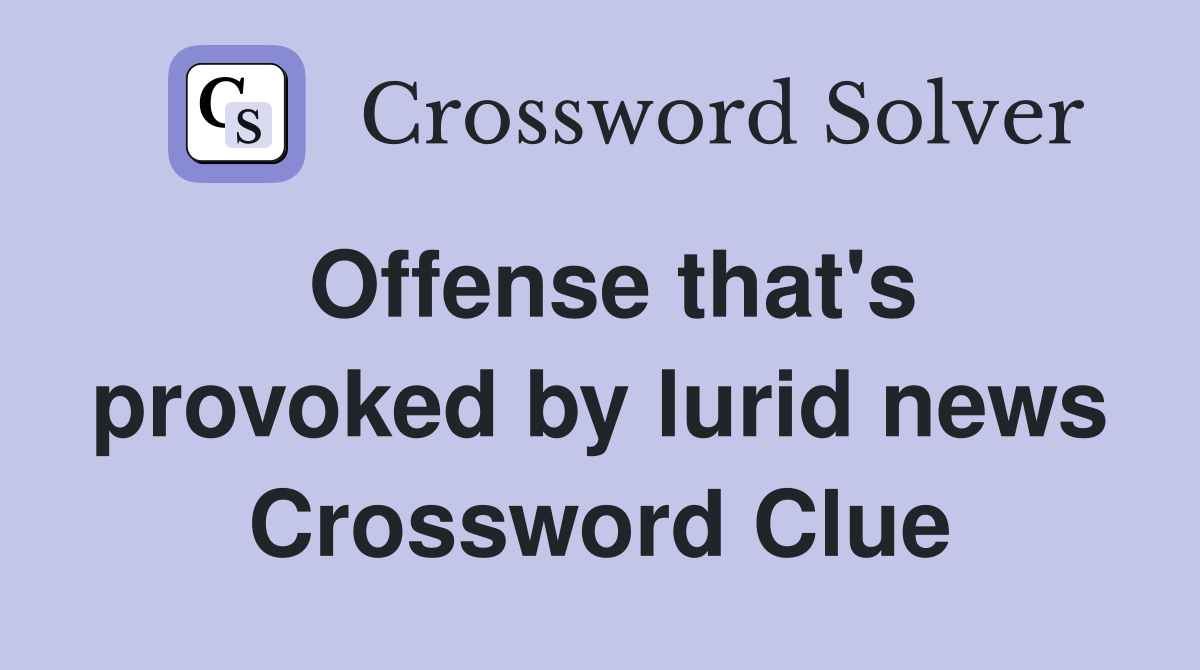 Offense that's provoked by lurid news Crossword Clue