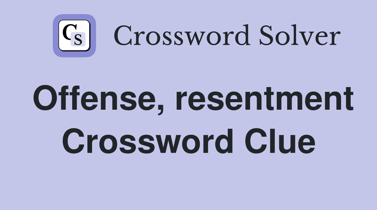 Offense, resentment Crossword Clue