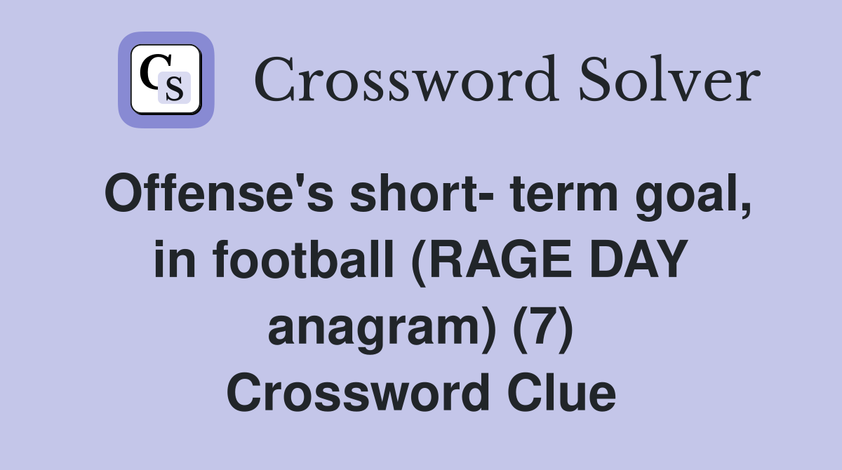Offense's short- term goal, in football (RAGE DAY anagram) (7) Crossword Clue