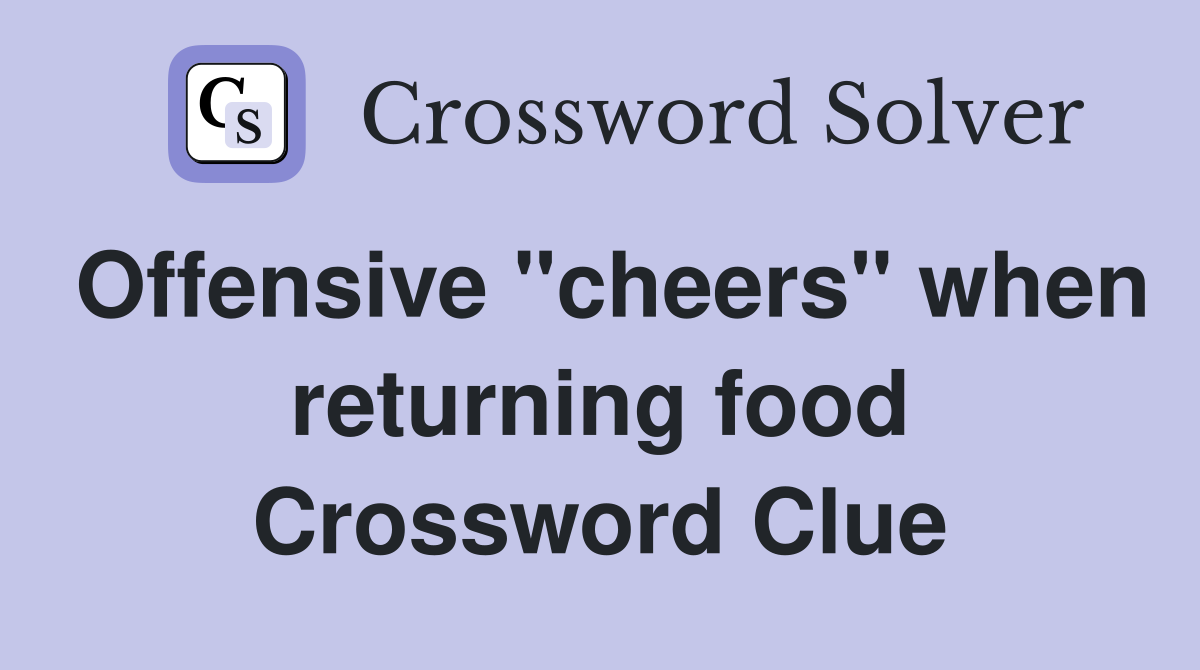Offensive "cheers" when returning food Crossword Clue
