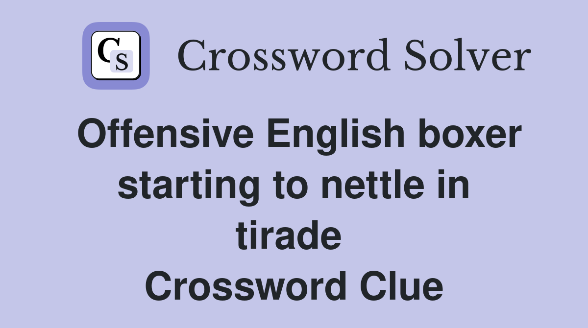 Offensive English boxer starting to nettle in tirade  Crossword Clue