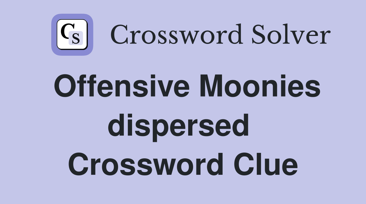 Offensive Moonies dispersed  Crossword Clue