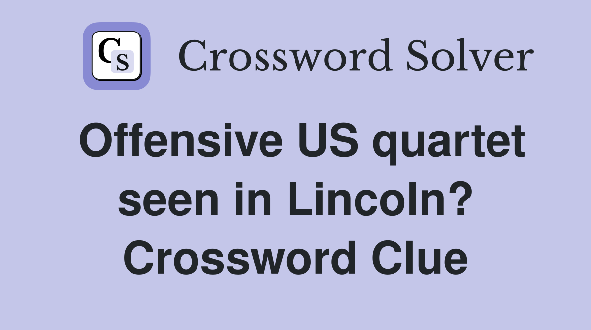 Offensive US quartet seen in Lincoln? Crossword Clue