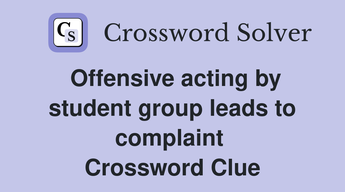 Offensive acting by student group leads to complaint  Crossword Clue