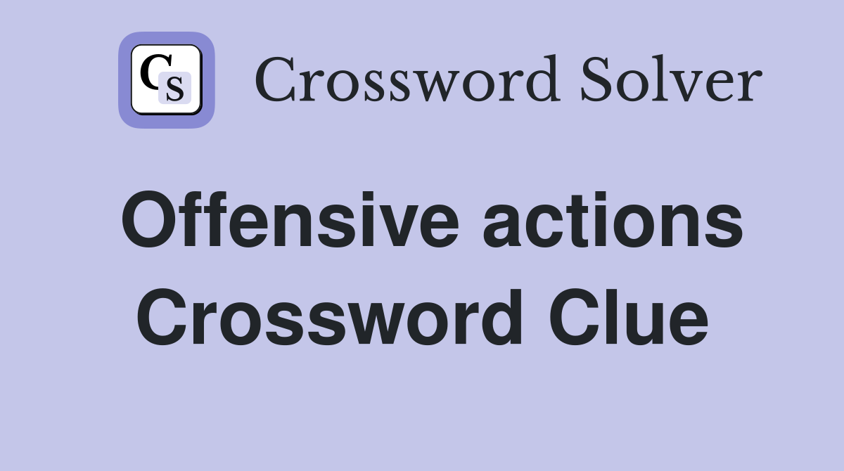 Offensive actions Crossword Clue