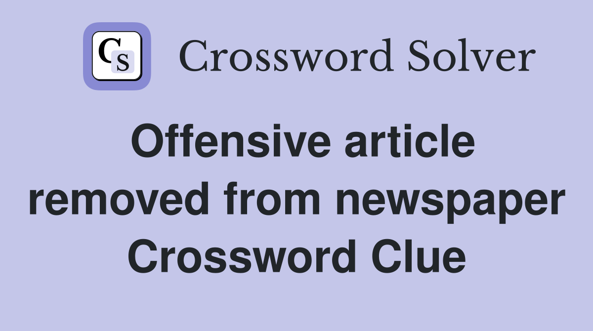 Offensive article removed from newspaper Crossword Clue
