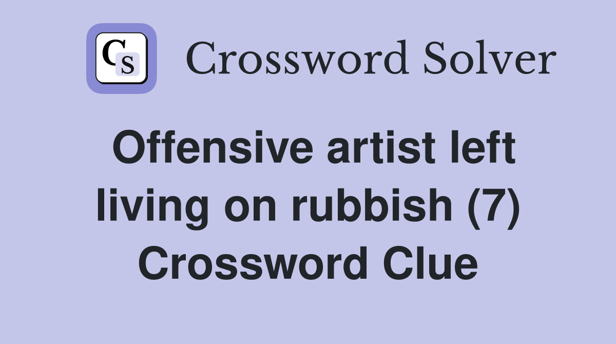 Offensive artist left living on rubbish (7) Crossword Clue