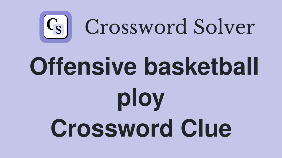 Offensive basketball ploy Crossword Clue