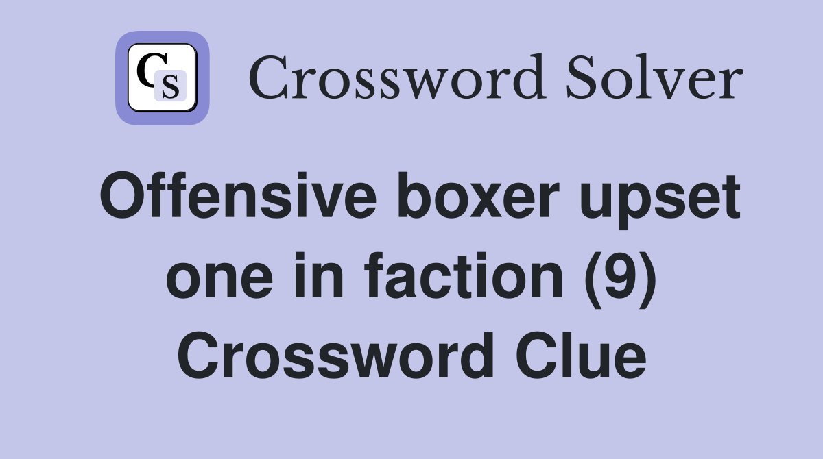 Offensive boxer upset one in faction (9) Crossword Clue