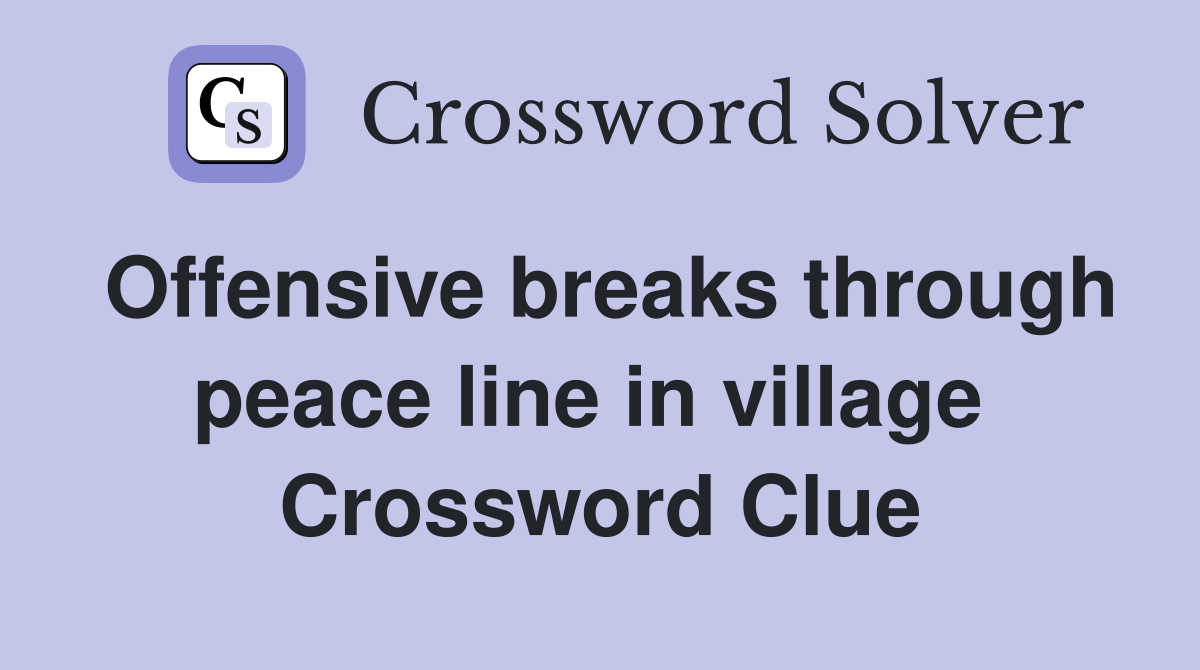 Offensive breaks through peace line in village  Crossword Clue