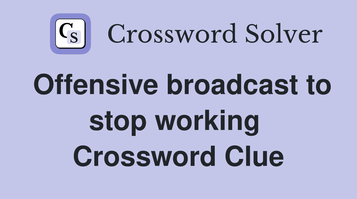 Offensive broadcast to stop working  Crossword Clue