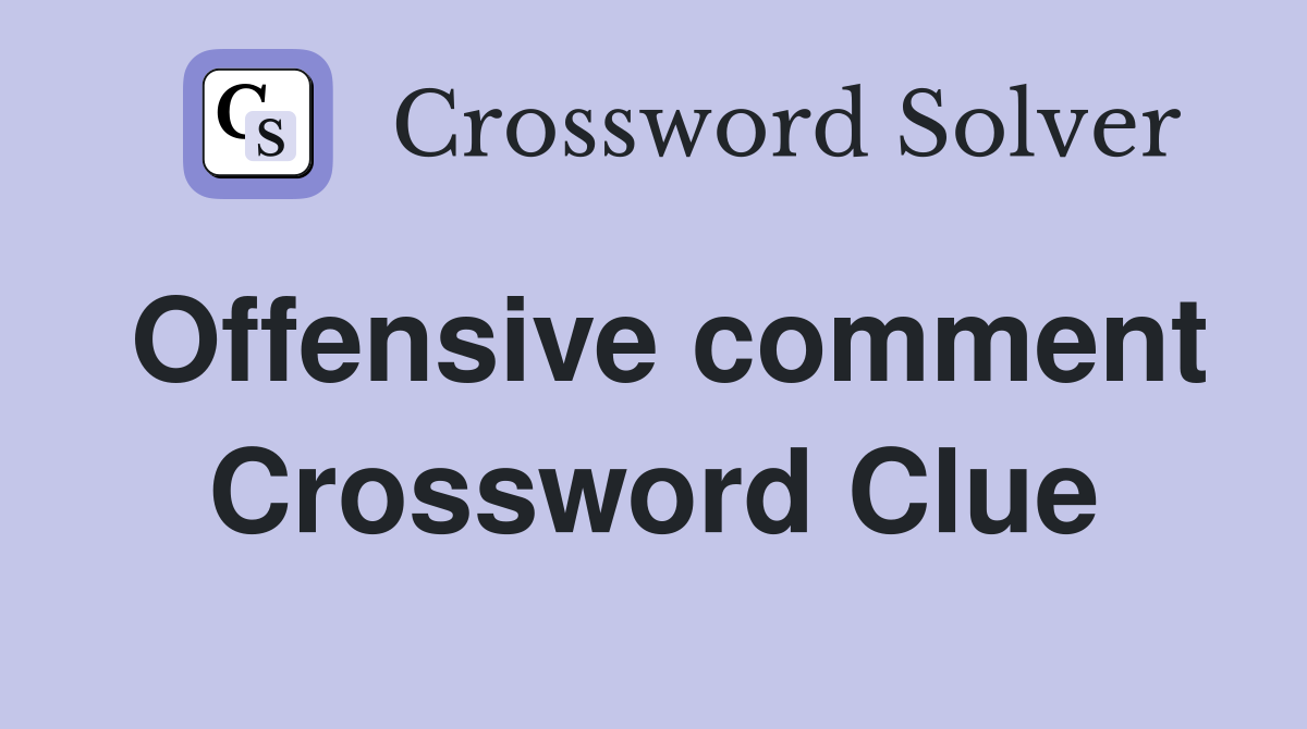 Offensive comment Crossword Clue