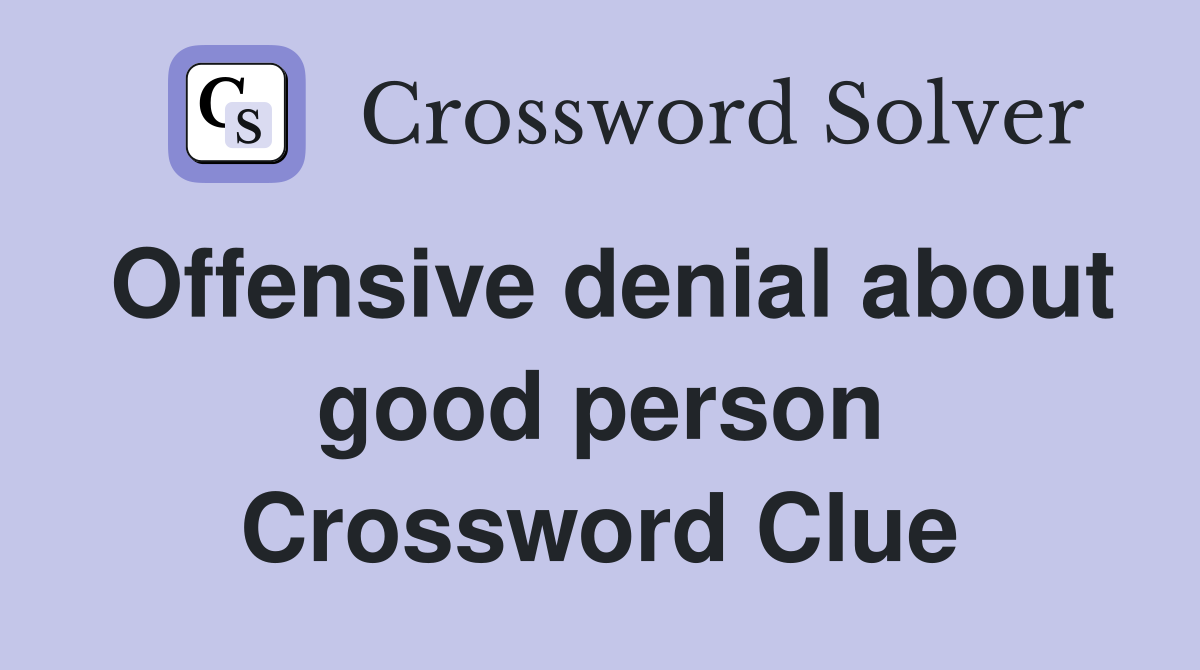 Offensive denial about good person Crossword Clue