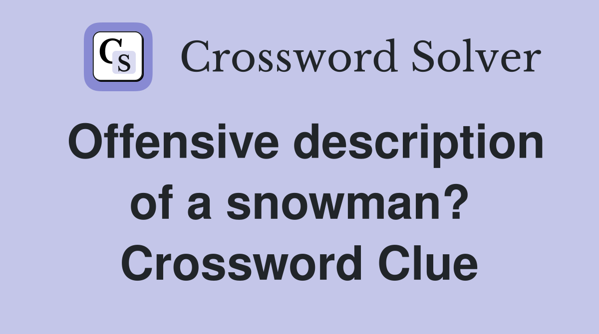 Offensive description of a snowman? Crossword Clue