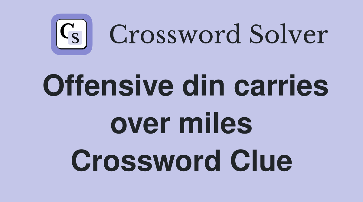 Offensive din carries over miles Crossword Clue