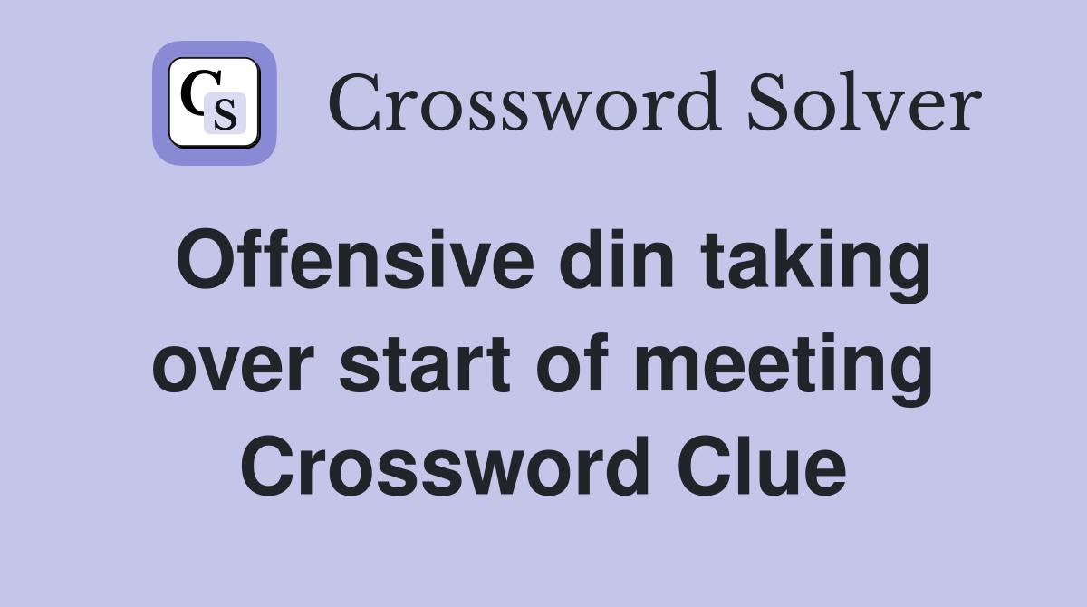 Offensive din taking over start of meeting Crossword Clue