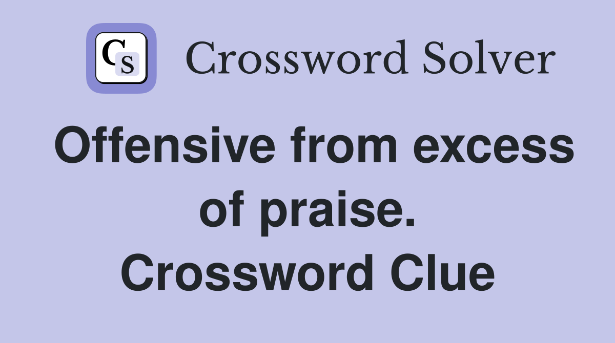 Offensive from excess of praise. Crossword Clue