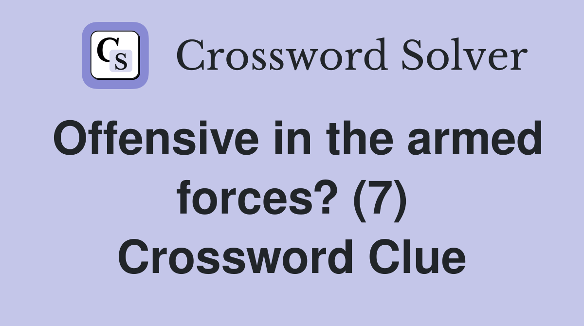 Offensive in the armed forces? (7) Crossword Clue