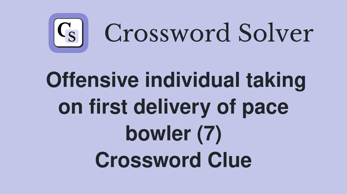 Offensive individual taking on first delivery of pace bowler (7) Crossword Clue