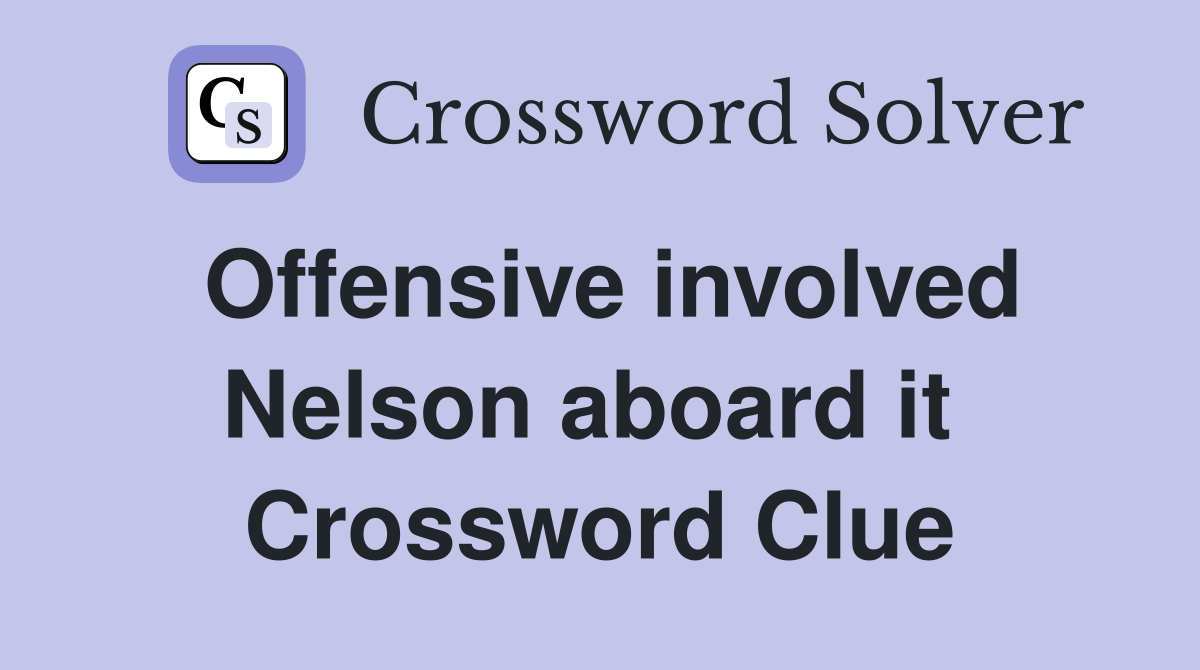 Offensive involved Nelson aboard it  Crossword Clue
