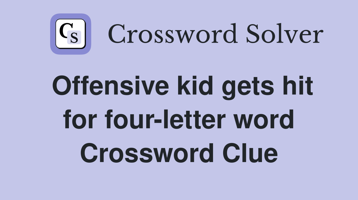 Offensive kid gets hit for four-letter word Crossword Clue