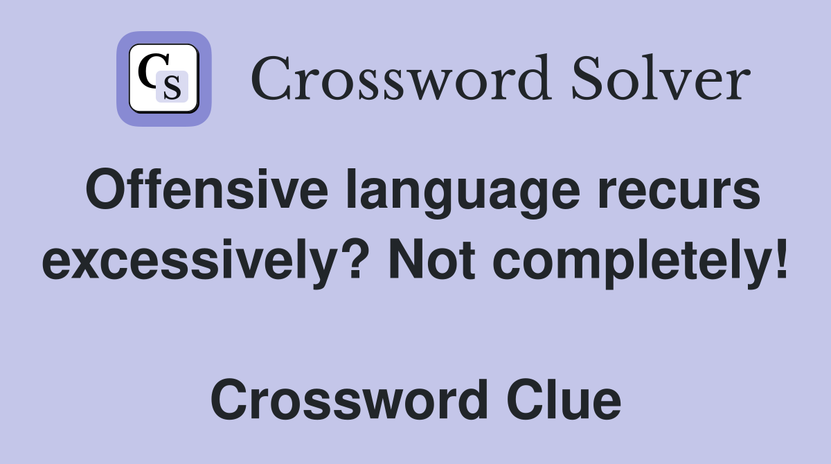Offensive language recurs excessively? Not completely!  Crossword Clue