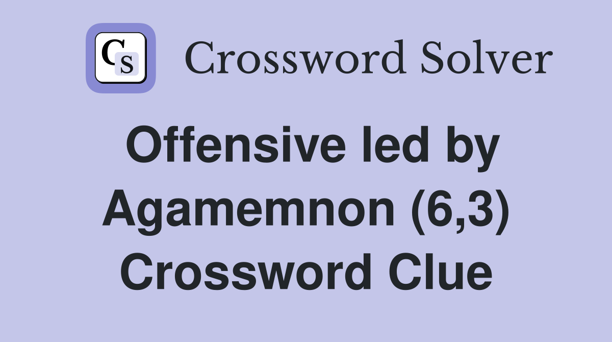 Offensive led by Agamemnon (6,3) Crossword Clue