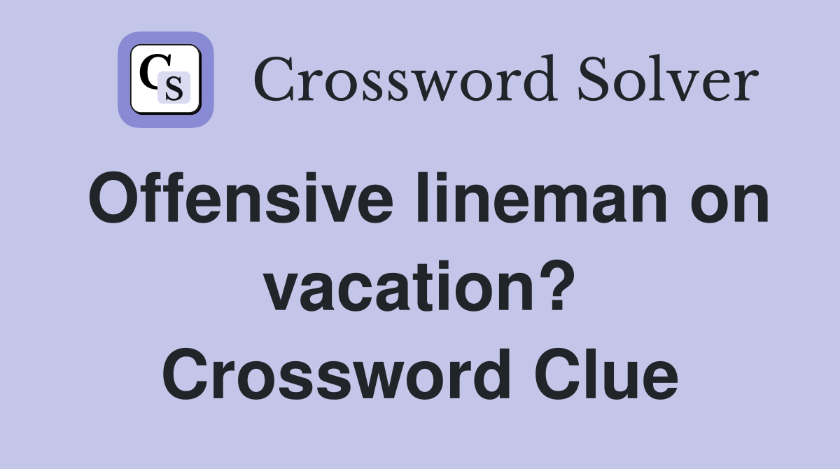 Offensive lineman on vacation? Crossword Clue