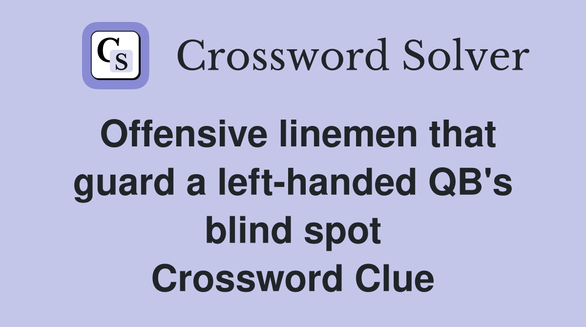 Offensive linemen that guard a left-handed QB's blind spot Crossword Clue