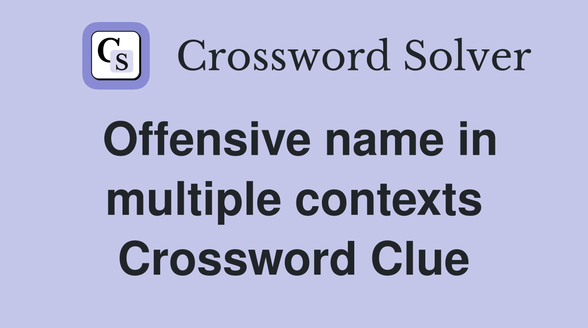 Offensive name in multiple contexts Crossword Clue