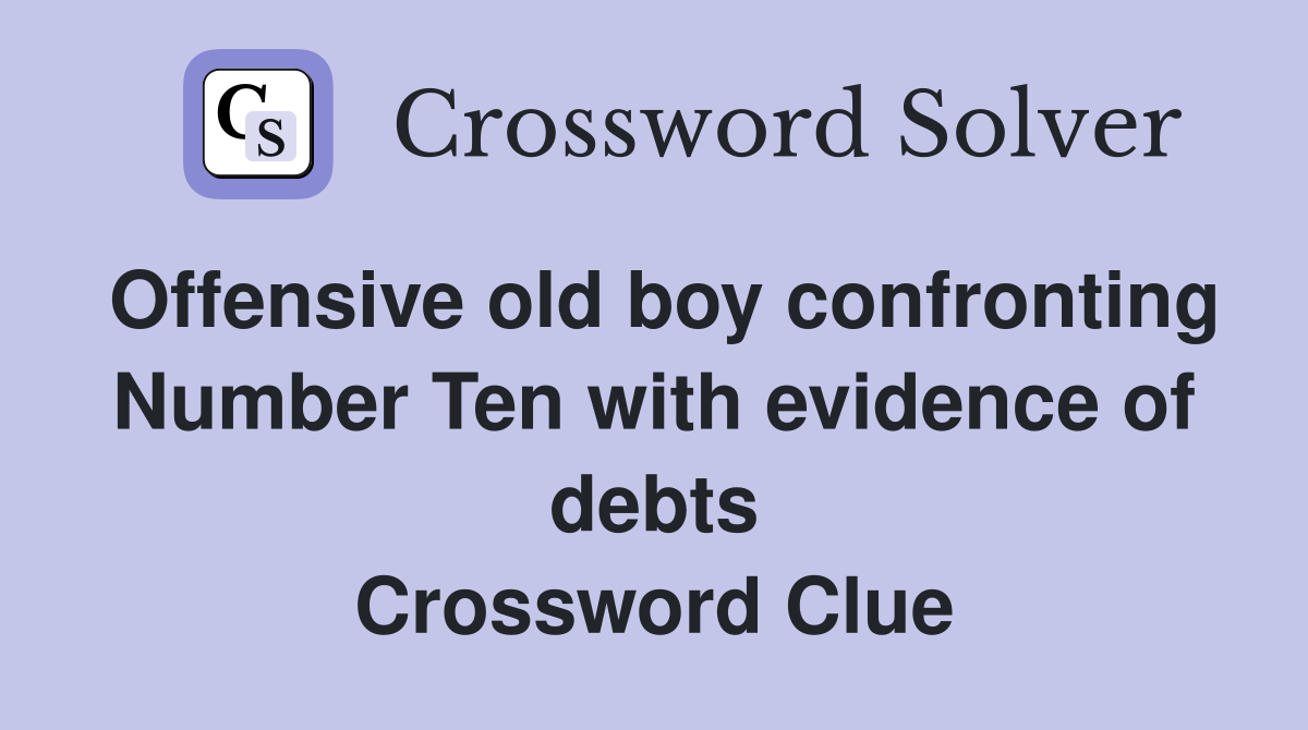Offensive old boy confronting Number Ten with evidence of debts Crossword Clue