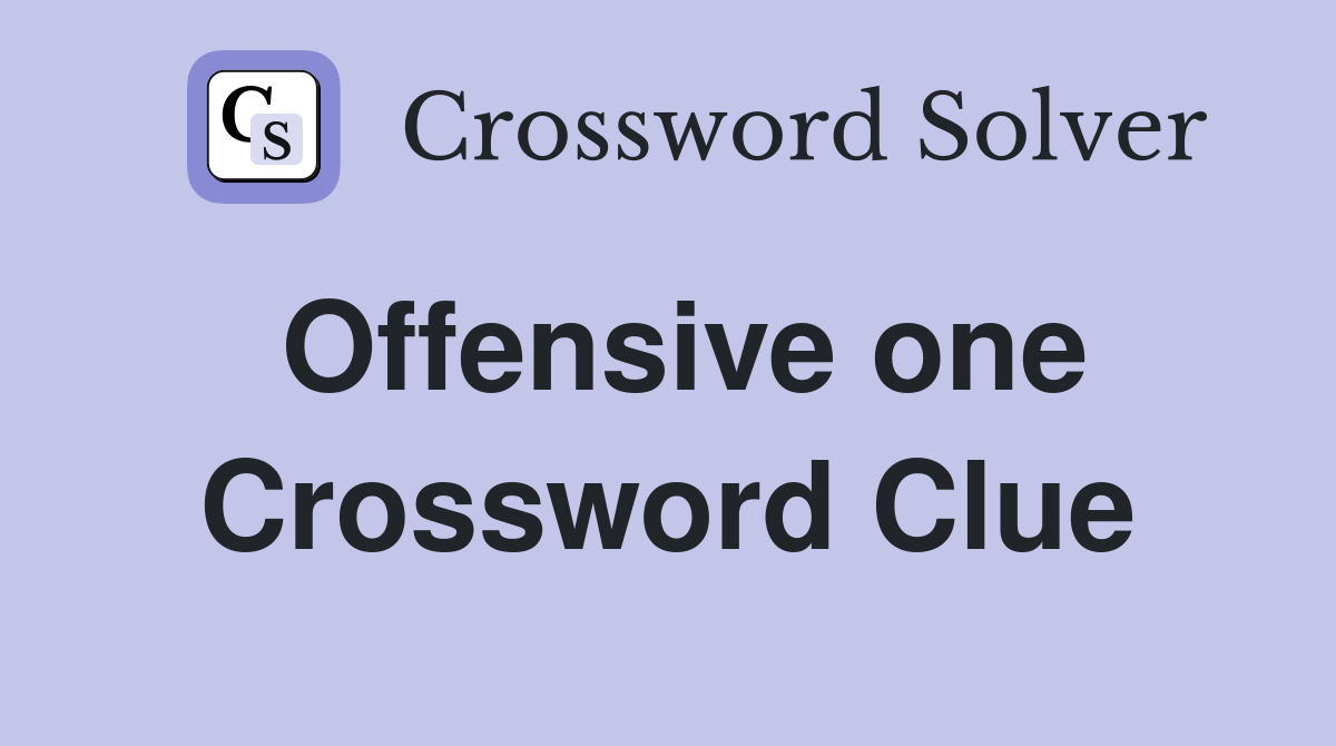 Offensive one Crossword Clue